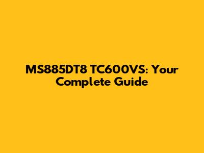 MS885DT8 TC600VS: Your Complete Guide