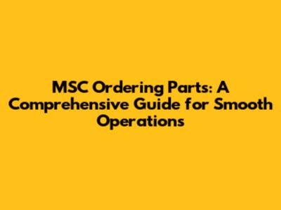 MSC Ordering Parts: A Comprehensive Guide for Smooth Operations