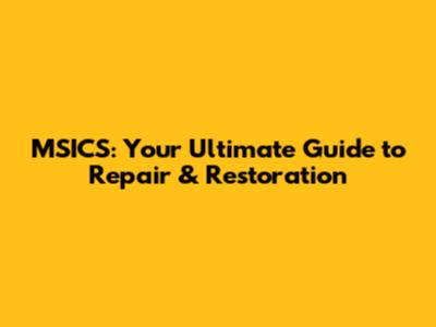 MSICS: Your Ultimate Guide to Repair & Restoration