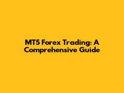 MT5 Forex Trading: A Comprehensive Guide