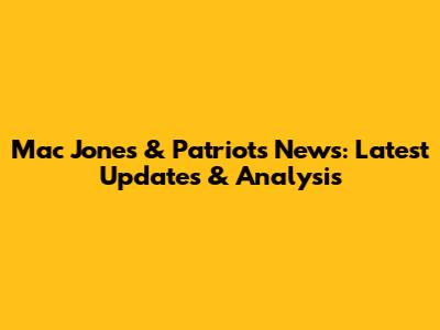 Mac Jones & Patriots News: Latest Updates & Analysis