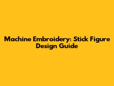 Machine Embroidery: Stick Figure Design Guide