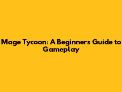 Mage Tycoon: A Beginner's Guide to Gameplay