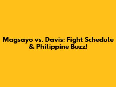 Magsayo vs. Davis: Fight Schedule & Philippine Buzz!