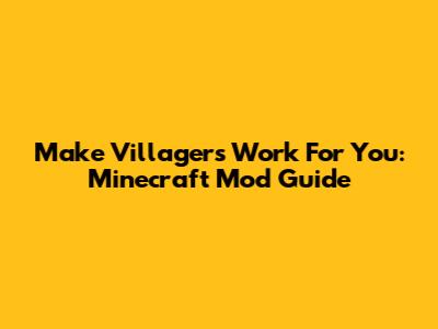 Make Villagers Work For You: Minecraft Mod Guide