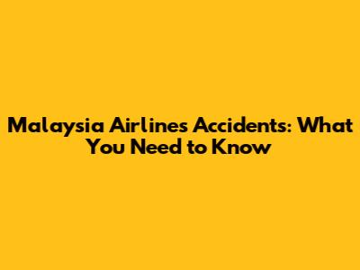 Malaysia Airlines Accidents: What You Need to Know