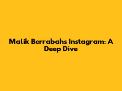 Malik Berrabah's Instagram: A Deep Dive
