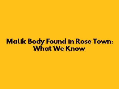 Malik Body Found in Rose Town: What We Know