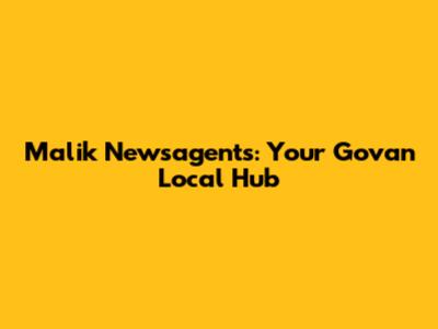 Malik Newsagents: Your Govan Local Hub