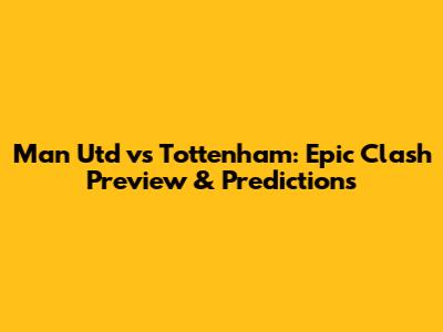 Man Utd vs Tottenham: Epic Clash Preview & Predictions