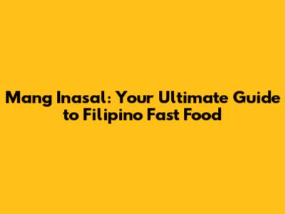 Mang Inasal: Your Ultimate Guide to Filipino Fast Food