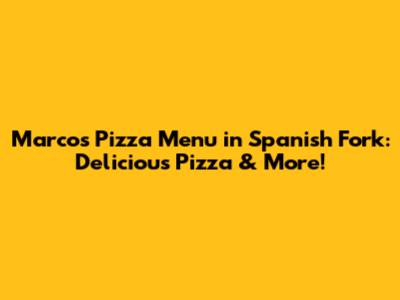 Marco's Pizza Menu in Spanish Fork: Delicious Pizza & More!