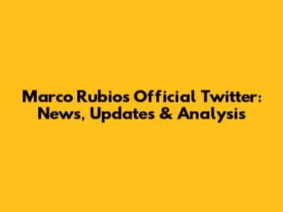 Marco Rubio's Official Twitter: News, Updates & Analysis