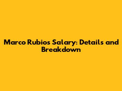Marco Rubio's Salary: Details and Breakdown
