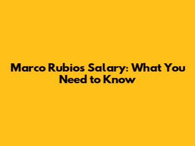 Marco Rubio's Salary: What You Need to Know