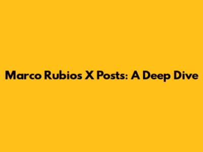 Marco Rubio's X Posts: A Deep Dive