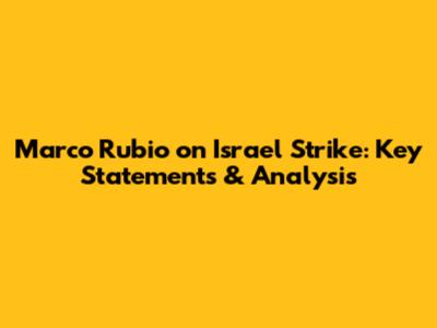Marco Rubio on Israel Strike: Key Statements & Analysis