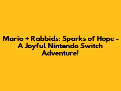Mario + Rabbids: Sparks of Hope - A Joyful Nintendo Switch Adventure!