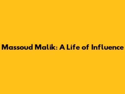 Massoud Malik: A Life of Influence