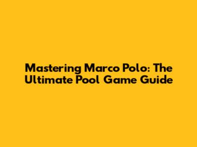Mastering Marco Polo: The Ultimate Pool Game Guide