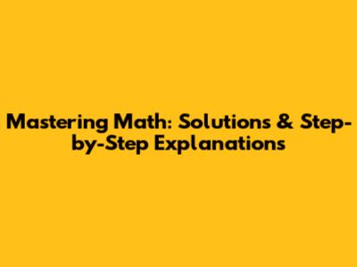Mastering Math: Solutions & Step-by-Step Explanations