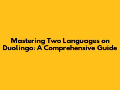 Mastering Two Languages on Duolingo: A Comprehensive Guide