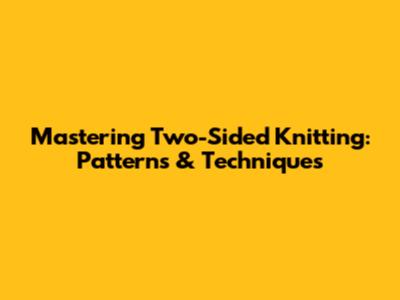 Mastering Two-Sided Knitting: Patterns & Techniques