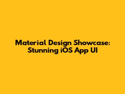 Material Design Showcase: Stunning iOS App UI