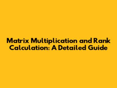 Matrix Multiplication and Rank Calculation: A Detailed Guide