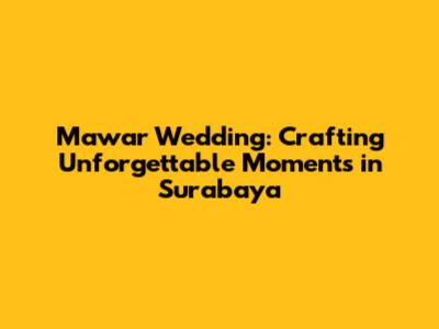 Mawar Wedding: Crafting Unforgettable Moments in Surabaya