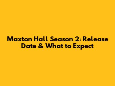 Maxton Hall Season 2: Release Date & What to Expect