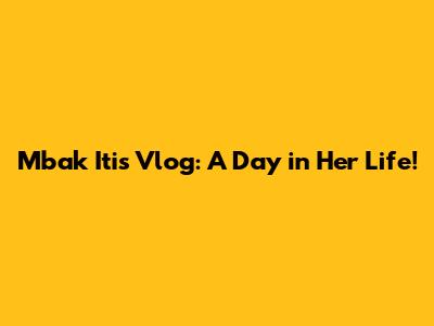 Mbak Iti's Vlog: A Day in Her Life!