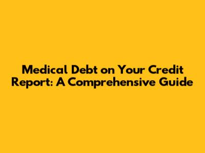 Medical Debt on Your Credit Report: A Comprehensive Guide
