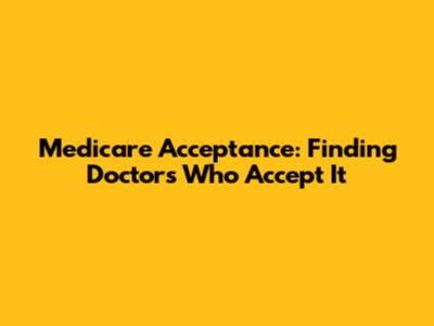 Medicare Acceptance: Finding Doctors Who Accept It