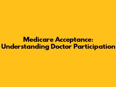 Medicare Acceptance: Understanding Doctor Participation