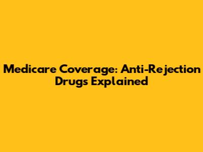 Medicare Coverage: Anti-Rejection Drugs Explained