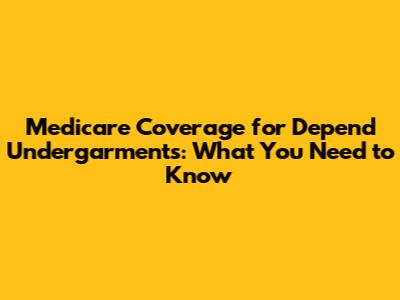 Medicare Coverage for Depend Undergarments: What You Need to Know