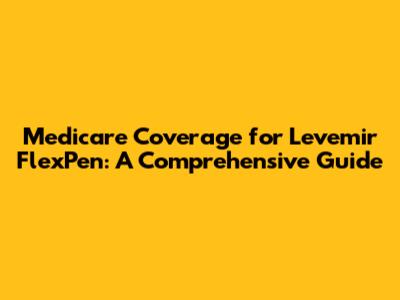 Medicare Coverage for Levemir FlexPen: A Comprehensive Guide
