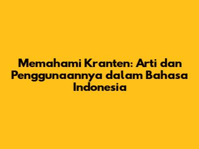 Memahami 'Kranten': Arti dan Penggunaannya dalam Bahasa Indonesia