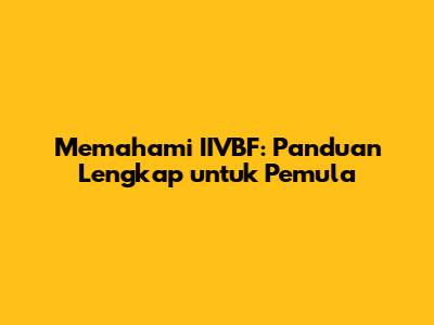 Memahami IIVBF: Panduan Lengkap untuk Pemula