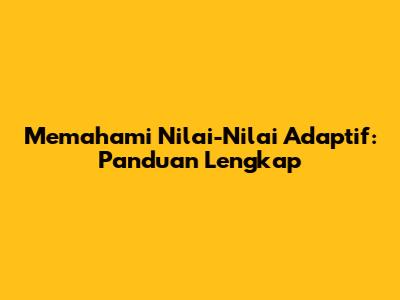 Memahami Nilai-Nilai Adaptif: Panduan Lengkap