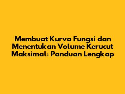 Membuat Kurva Fungsi dan Menentukan Volume Kerucut Maksimal: Panduan Lengkap
