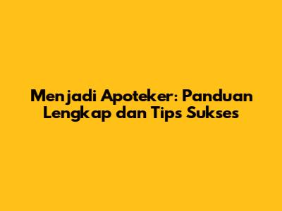 Menjadi Apoteker: Panduan Lengkap dan Tips Sukses