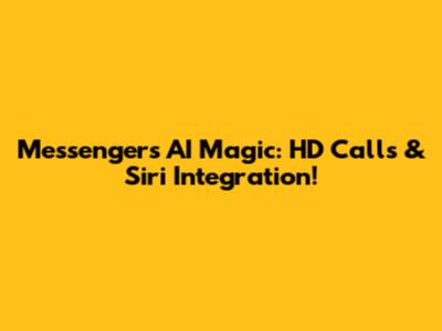 Messenger's AI Magic: HD Calls & Siri Integration!