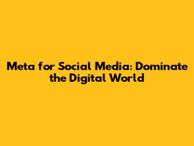 Meta for Social Media: Dominate the Digital World