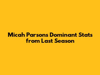 Micah Parsons' Dominant Stats from Last Season