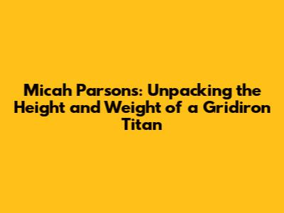Micah Parsons: Unpacking the Height and Weight of a Gridiron Titan