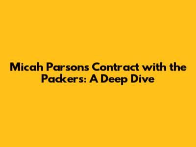 Micah Parsons Contract with the Packers: A Deep Dive