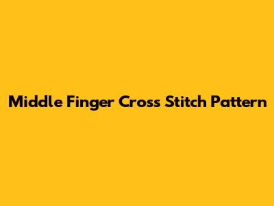 Middle Finger Cross Stitch Pattern