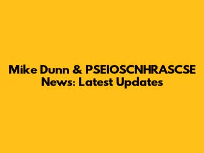 Mike Dunn & PSEIOSCNHRASCSE News: Latest Updates